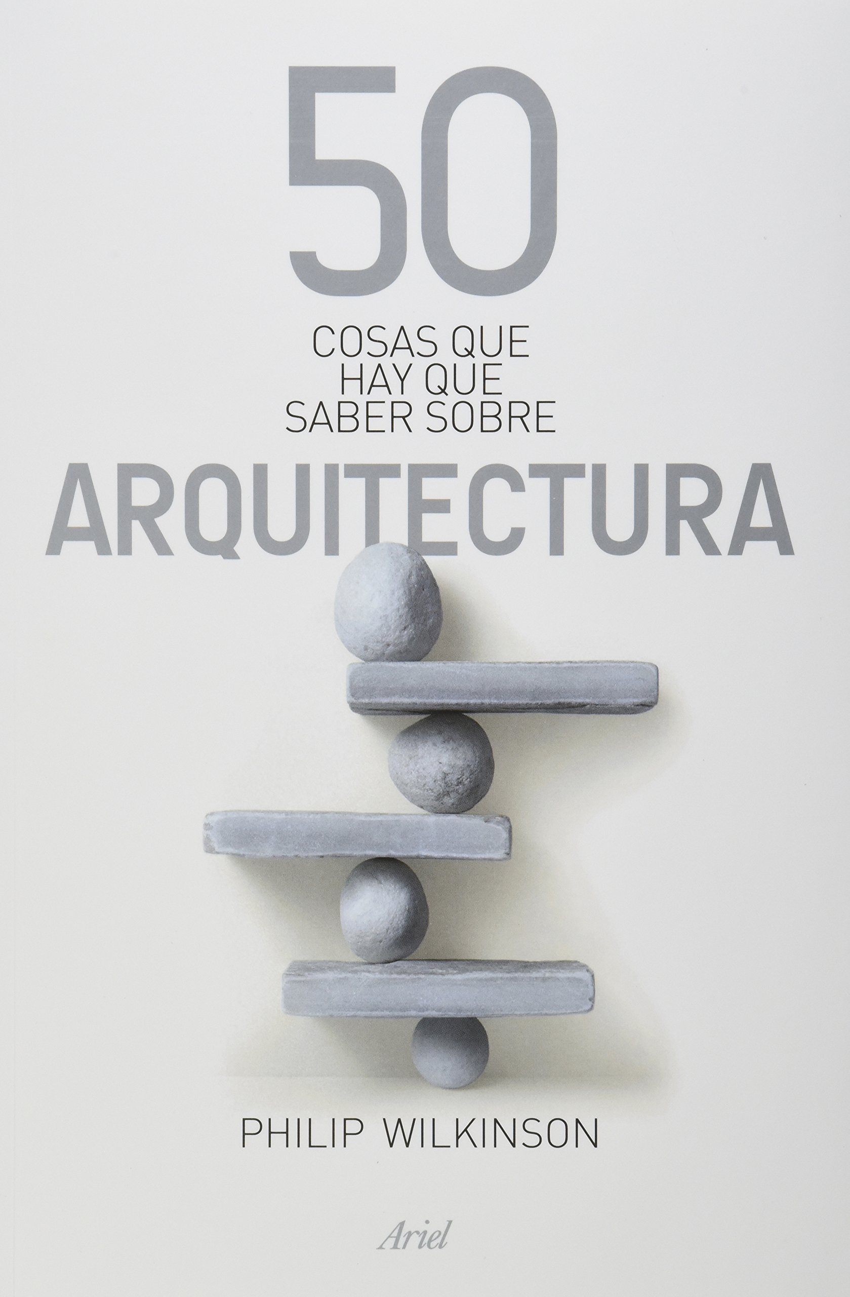 El libro 50 Cosas que hay que Saber Sobre Arquitectura explica elementos esenciales de dicha disciplina para comprenderla aunque no seas experto.