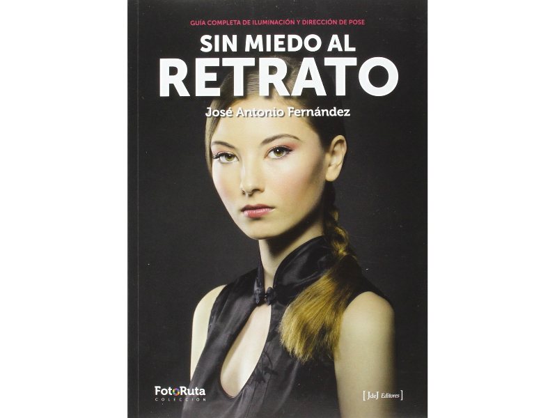 José Antonio Fernández nos trae un nuevo manual indispensable para la fotografía "Sin miedo al retrato: Guía Completa de Iluminación y Dirección de Pose"