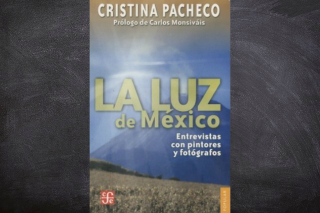 El libro Luz De Mexico, entrevistas con pintores y fotógrafos es una recopilación de todo el trabajo de Cristina Pacheco centrado en dichos profesionales.